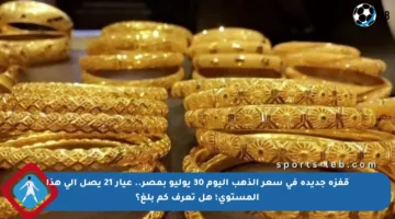 قفزة جديدة في سعر الذهب اليوم 30 يوليو بمصر.. عيار 21 يصل إلى هذا المستوى؛ هل تعرف كم بلغ؟